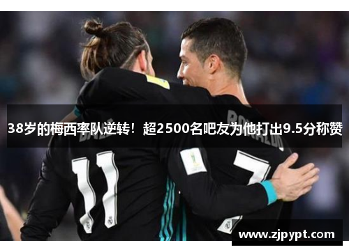 38岁的梅西率队逆转！超2500名吧友为他打出9.5分称赞