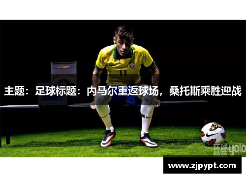 主题：足球标题：内马尔重返球场，桑托斯乘胜迎战